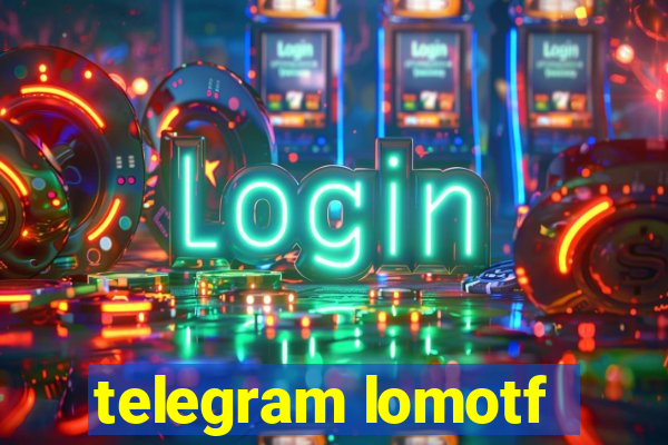 telegram lomotf